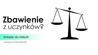 Zbawienie z uczynków? Którędy do Nieba?