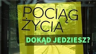Pociąg życia – dokąd jedziesz? Którędy Do Nieba?