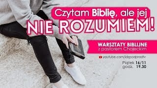 Czytam Biblię, ale jej nie rozumiem! Pastor Paweł Chojecki, WARSZTATY BIBLIJNE, 16.11.2018